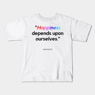 "Happiness depends upon ourselves." - Aristotle Inspirational Quote Kids T-Shirt